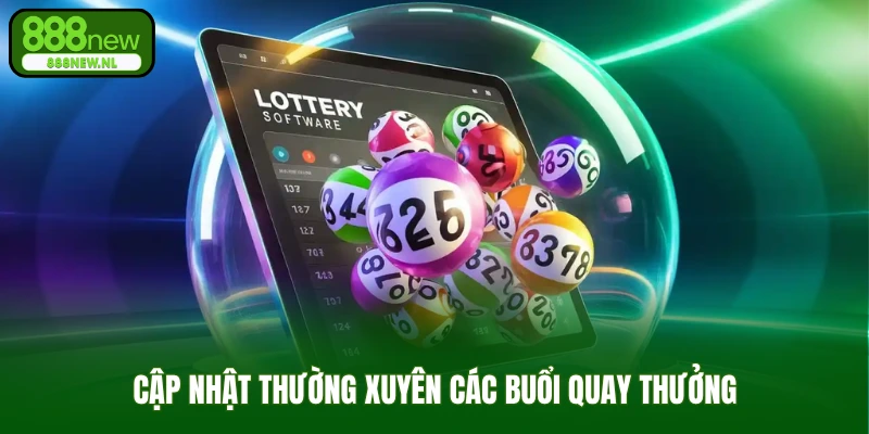 Cập nhật thường xuyên các buổi quay thưởng